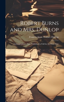 Hardcover Robert Burns and Mrs. Dunlop: Correspondence Now Published in Full for the First Time Book