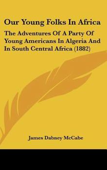 Our Young Folks in Africa: The Adventures of a Party of Young Americans in Algeria and in South Central Africa - Book #2 of the Our Young Folks Abroad