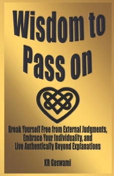 Wisdom to Pass on: Break Yourself Free from External Judgments, Embrace Your Individuality, and Live Authentically Beyond Explanations