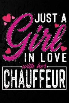 Just A Girl In Love With Her  Chauffeur: Cute Valentine's day or anniversary notebook for a girl whose boyfriend or husband is an awesome  Chauffeur.  100 Pages 6X9 Inch Lined journal notebook.