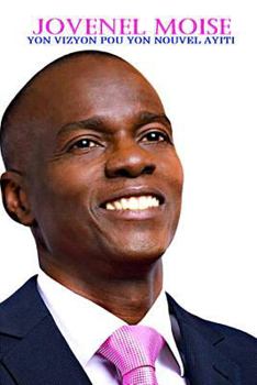Paperback Jovenel Moise Yon Vizyon Pou Yon Nouvel Ayiti: Yon Vizyon Pou Yon Nouvel Ayiti [Haitian French Creole] Book