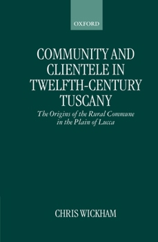 Hardcover Community and Clientele in Twelfth-Century Tuscany: The Origins of the Rural Commune in the Plain of Lucca Book