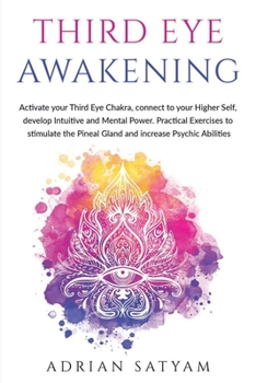 Paperback Third Eye Awakening: Activate your Third Eye Chakra, connect to your Higher Self, develop Intuitive and Mental Power. Practical Exercises t Book