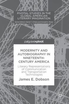 Hardcover Modernity and Autobiography in Nineteenth-Century America: Literary Representations of Communication and Transportation Technologies Book