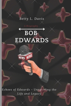 Paperback Bob Edwards: Echoes of Edwards - Unraveling the Life and Legacy Book