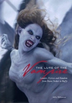 The Lure Of The Vampire: Gender, Fiction And Fandom From Bram Stoker To Buffy