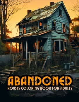 Abandoned Houses Coloring Book for Adults: 30 Abandoned Town Homes Architectural Grayscale Illustrations