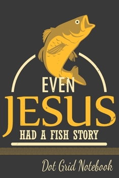 Paperback Even Jesus Had A Fish Story - Dot Grid Notebook: Blank Journal With Dotted Grid Paper - Yellow Fish Book