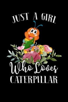 Paperback Just a Girl Who Loves Caterpillar: Perfect Caterpillar Lover Gift For Girl. Cute Notebook for Caterpillar Lover. Gift it to your Sister, Daughter, Mot Book