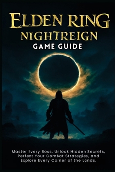 Paperback Elden Ring: NIGHTREIGN GAME GUIDE: Master Every Boss, Unlock Hidden Secrets, Perfect Your Combat Strategies, and Explore Every Corner of the Lands. Book