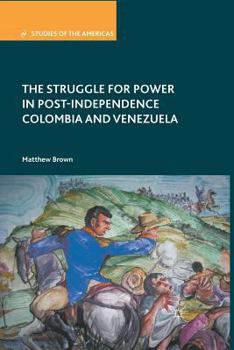 Paperback The Struggle for Power in Post-Independence Colombia and Venezuela Book