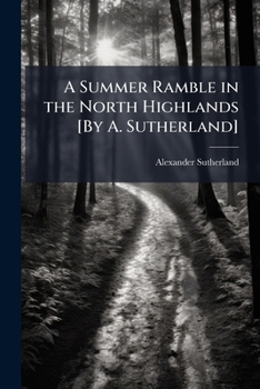 Paperback A Summer Ramble in the North Highlands [By A. Sutherland] Book
