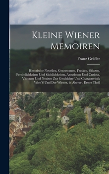 Hardcover Kleine Wiener Memoiren: Historische Novellen, Genrescenen, Fresken, Skizzen, Persönlichkeiten Und Sächlichkeiten, Anecdoten Und Curiosa, Visio [German] Book