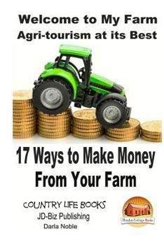 Paperback Welcome to My Farm - Agri-tourism at its Best: 17 Ways to Make Money From Your Farm Book