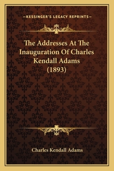Paperback The Addresses At The Inauguration Of Charles Kendall Adams (1893) Book