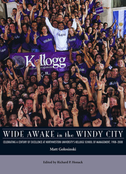 Hardcover Wide Awake in the Windy City: Celebrating a Century of Excellence at Northwestern University's Kellogg School of Management, 1908-2008 Book