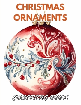 Christmas Ornaments Coloring Book: 100+ Beautiful Designs for Stress Relief, Relaxation, and Creativity