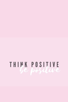 Paperback Think Positive Be Positive Notebook: Pastel Baby Pink Journal/Diary 110 Pages, Blank, 6 x 9 Inspire Book