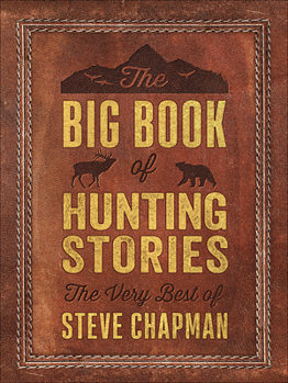 Paperback The Big Book of Hunting Stories: The Very Best of Steve Chapman Book