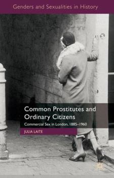 Common Prostitutes and Ordinary Citizens: Commercial Sex in London, 1885-1960 - Book  of the Genders and Sexualities in History