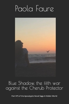 Blue Shadow, the fifth war against the Cherub Protector: Part N?5 of the Apocalyptic Novel Saga A Hidden World