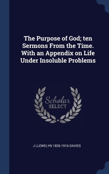 Hardcover The Purpose of God; ten Sermons From the Time. With an Appendix on Life Under Insoluble Problems Book