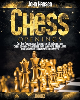 Paperback Chess Openings: Get The Aggressive Advantage With Effective Chess Opening Strategies That Everyone Must Learn As A Beginner To Dominate Opponents Book