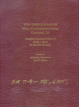 Why Should Someone Who Knows Something Conceal It?: Cuneiform Studies in Honor of David I. Owen on His 70th Birthday