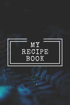 My Recipe Book : Cooking Notepad for Beginners and for Professional Chefs. Blank Recipes Book to Write in. Save and Organize Your Best Cooking Recipe, Old Recipes, Family Recipes in Journal, Planner,