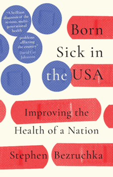 Hardcover Born Sick in the USA: Improving the Health of a Nation Book