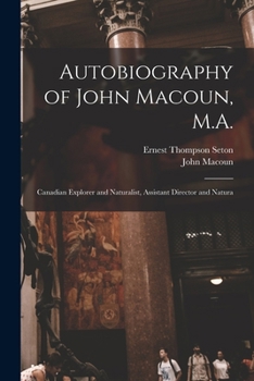 Paperback Autobiography of John Macoun, M.A.: Canadian Explorer and Naturalist, Assistant Director and Natura Book