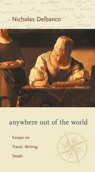 Hardcover Anywhere Out of the World: Essays on Travel, Writing, Death Book