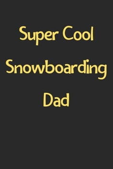 Super Cool Snowboarding Dad: Lined Journal, 120 Pages, 6 x 9, Funny Snowboarding Gift Idea, Black Matte Finish (Super Cool Snowboarding Dad Journal)