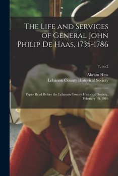 Paperback The Life and Services of General John Philip De Haas, 1735-1786: Paper Read Before the Lebanon County Historical Society, February 10, 1916; 7, no.2 Book