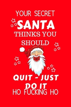 Paperback Your Secret Santa Thinks You Should Quit - Just Do It Ho Fucking Ho: Funny Secret Santa Gag Gift - Blank Lined Notebook Journal - Novelty Christmas Gi Book