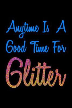 Paperback Anytime Is A Good Time For Glitter: College Ruled Notebook Book