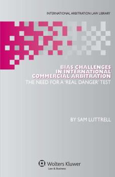 Hardcover Bias Challenges in International Commercial Arbitration: The Need for a 'Real Danger' Test Book