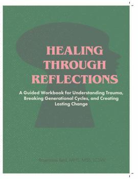 Paperback Healing Through Reflection: A Guided Workbook for Understanding Trauma, Breaking Generational Cycles, and Creating Lasting Change Book