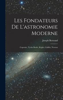 Hardcover Les fondateurs de l'astronomie moderne: Copernic, Tycho Brahé, Képler, Galilée, Newton [French] Book