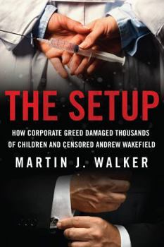 Hardcover The Setup: How Corporate Greed Damaged Thousands of Children and Censored Andrew Wakefield Book