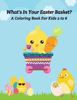 Paperback What's In Your Easter Basket? A Coloring Book for Kids 2 to 6: 50 Coloring Designs Book