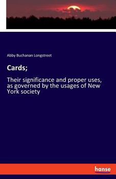 Cards: Their Significance And Proper Uses As Governed By The Usages Of New York Society