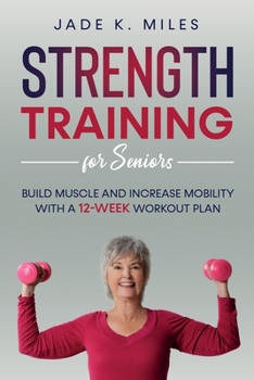 Paperback Strength Training for Seniors: Build Muscle and Increase Mobility with a 12-Week Workout Plan Book