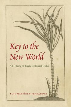 Paperback Key to the New World: A History of Early Colonial Cuba Book