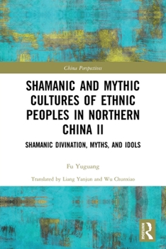 Paperback Shamanic and Mythic Cultures of Ethnic Peoples in Northern China II: Shamanic Divination, Myths, and Idols Book