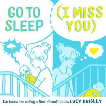Hardcover Go to Sleep (I Miss You): Cartoons from the Fog of New Parenthood Book