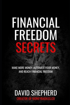 Paperback Financial Freedom Secrets: Make More Money, Automate Your Money, And Reach Financial Freedom Book