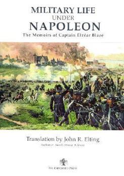 Hardcover Military Life Under Napoleon: The Memoirs of Captain Elzear Blaze Book