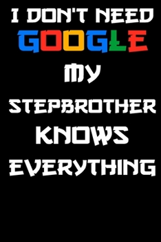 I don't need google my stepbrother knows everything Notebook Birthday Gift: Lined Notebook / Journal Gift, 120 Pages, 6x9, Soft Cover, glossy Finish