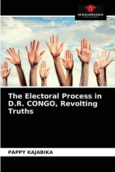Paperback The Electoral Process in D.R. CONGO, Revolting Truths Book